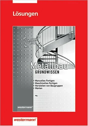 Metallbau Grundwissen. Lernfelder 1-4: Lösungen zu den Lernfeldern 1-4