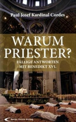 Warum Priester?: Fällige Antworten mit Papst Benedikt XVI.: Fällige Antworten mit Benedikt XVI.