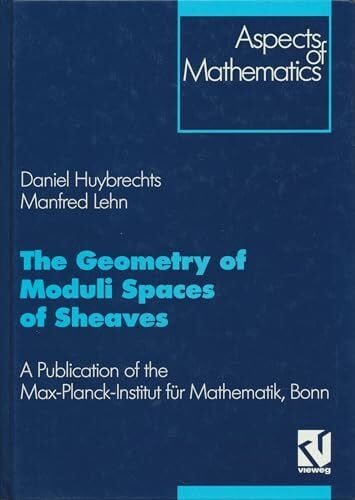 The Geometry of Moduli Spaces of Sheaves: A Publication of the Max-Planck-Institut für Mathematik, Bonn (Aspects of Mathematics, Band 31)
