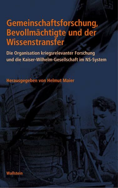 Gemeinschaftsforschung, Bevollmächtigte und der Wissenstransfer. Die Rolle der Kaiser-Wilhelm-Gesellschaft im System kriegsrelevanter Forschung des ... im Nationalsozialismus)