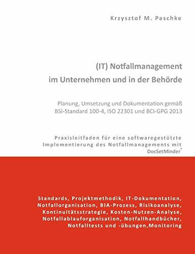 (IT) Notfallmanagement im Unternehmen und in der Behörde. Planung, Umsetzung und Dokumentation gemäß BSI-Standard 100-4, ISO 22301 und BCI-GPG 2013: ... Notfallmanagementsystems mit DocSetMinder®