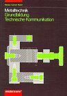 Metalltechnik Grundbildung. Technische Kommunikation: Metalltechnik, Technische Kommunikation