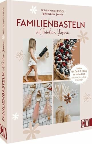 Bastelbuch – Familienbasteln mit @fraeullein_jasmin: 30 Bastel-Ideen für Groß & Klein im Naturlook. Mit Upcycling Projekten. Für Kinder ab 4 Jahre.