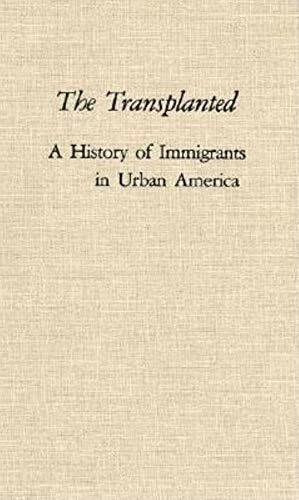 The Transplanted: A History of Immigrants in Urban America (Interdisciplinary Studies in History)