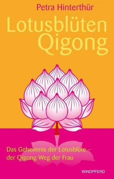 Lotusblüten-Qigong: Das Geheimnis der Lotusblüte - der Qigong-Weg der Frau