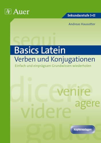 Basics Latein: Verben und Konjugationen: Einfach und einprägsam Grundwissen wiederholen (5. bis 13. Klasse)