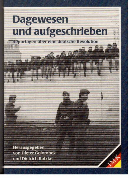 Dagewesen und aufgeschrieben. Reportagen über eine deutsche Revolution