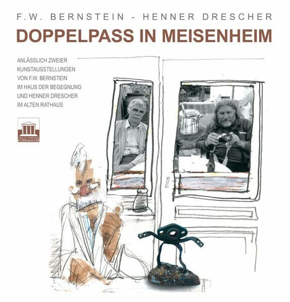 Doppelpass in Meisenheim: Anlässlich zweier Kunstausstellungen von F.W. Bernstein im Haus der Begegnung und Henner Drescher im alten Rathaus