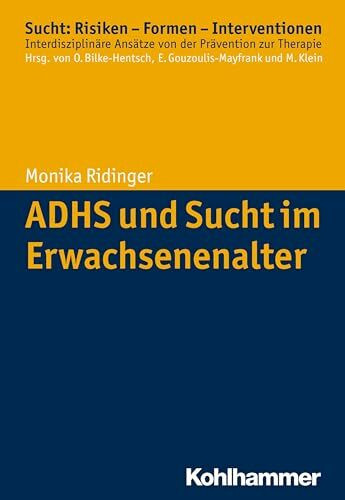 ADHS und Sucht im Erwachsenenalter (Sucht: Risiken - Formen - Interventionen: Interdisziplinäre Ansätze von der Prävention zur Therapie)