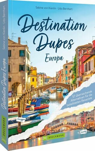Destination Dupes – Europa neu entdecken: Entdecken Sie 50 Geheimtipps in Europa: Alternativen zu beliebten Reisezielen und Massentourismus.