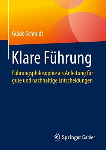 Klare Führung: Führungsphilosophie als Anleitung für gute und nachhaltige Entscheidungen