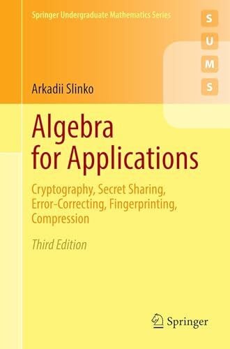 Algebra for Applications: Cryptography, Secret Sharing, Error-Correcting, Fingerprinting, Compression (Springer Undergraduate Mathematics Series)