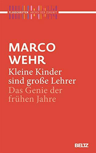 Kleine Kinder sind große Lehrer: Das Genie der frühen Jahre (Archiv der Zukunft – Flugschriften, 5)