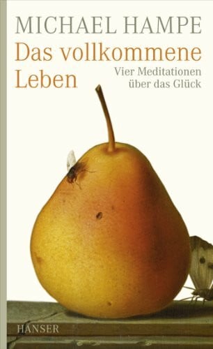 Das vollkommene Leben: Vier Meditationen über das Glück