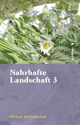 Nahrhafte Landschaft 3: Von Baumwässern, Fetthennen, Schaum- und Springkräutern, Ohrenpilzen, süßen Eicheln, Kranawitt und anderen wiederentdeckten Nutz- und Heilpflanzen