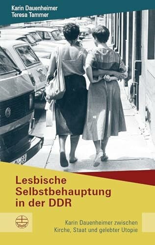 Lesbische Selbstbehauptung in der DDR: Karin Dauenheimer zwischen Kirche, Staat und gelebter Utopie (Buchreihe des Sächsischen Landesbeauftragten zur Aufarbeitung der SED-Diktatur)