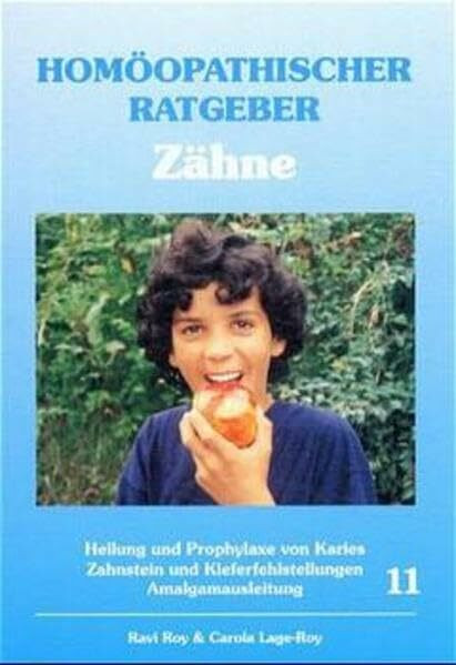 Homöopathischer Ratgeber, Bd.11, Zähne: Heilung und Prophylaxe von Karies - Zahnstein und Kieferfehlstellungen - Amalgamausleitung