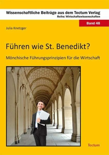 Führen wie St. Benedikt?: Mönchische Führungsprinzipien für die Wirtschaft