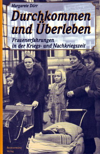 Durchkommen und Überleben - Frauenerfahrungen in der Kriegs- und Nachkriegszeit