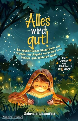 Alles wird gut! Ein zauberhaftes Kinderbuch, das Sorgen und Ängste vertreibt und Kinder gut schlafen lässt. Für Jungen und Mädchen ab 5 Jahre