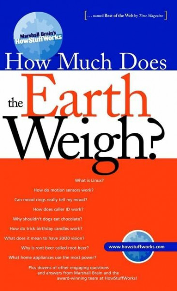 How Much Does the Earth Weigh?: And 101 Other Fascinating Questions and Answers from the Award-Winning Team at Howstuffworks.Com (Marshall Brain's how stuff works)