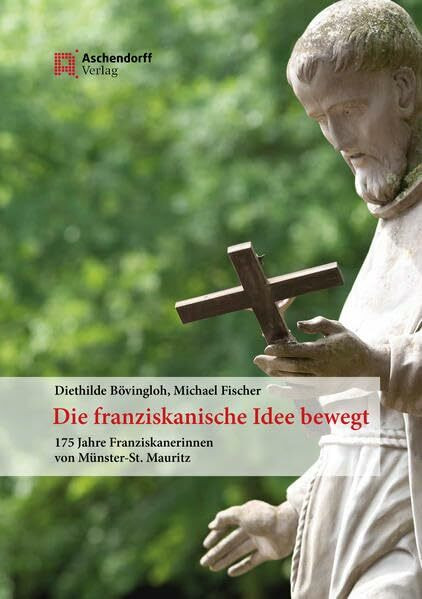 Die franziskanische Idee bewegt: 175 Jahre Franziskanerinnen von Münster St. Mauritz