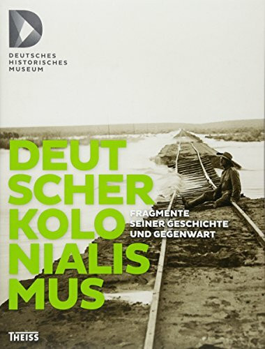 Deutscher Kolonialismus: Fragmente seiner Geschichte und Gegenwart