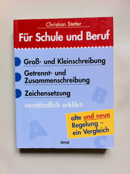 Für Schule und Beruf. Gross- und Kleinschreibung - Getrennt- und Zusammenschreibung - Zeichensetzung. Verständlich erklärt in der alten und neuen Rechtschreibung