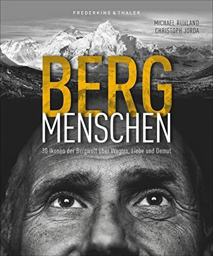 Bildband: Bergmenschen. 30 Ikonen der Bergwelt über Wagnis, Liebe und Demut. Einfühlsam inszenierte Porträts, spannende Interviews mit Extrembergsteigern und prominenten Bergbegeisterten