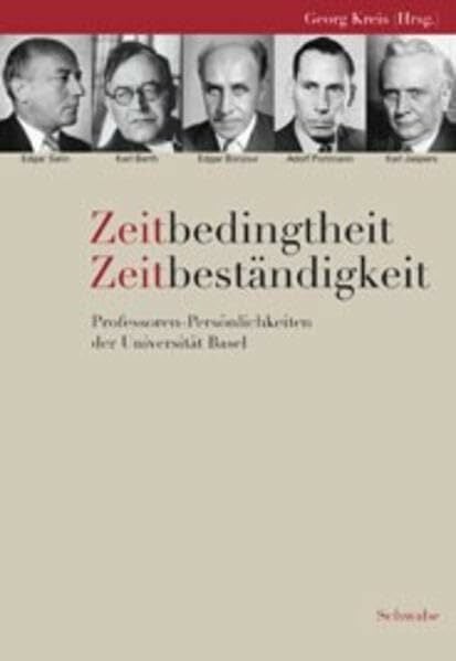 Zeitbedingtheit - Zeitbeständigkeit: Professoren-Persönlichkeiten der Universität Basel Zeitbedingtheit - Zeitbeständigkeit: Professoren-Persönlichkeiten der Universität Basel