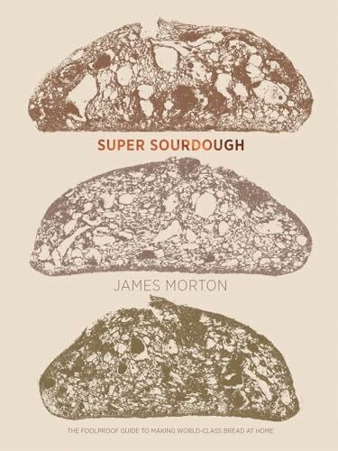 Super Sourdough: The Foolproof Guide to Making World-class Bread at Home