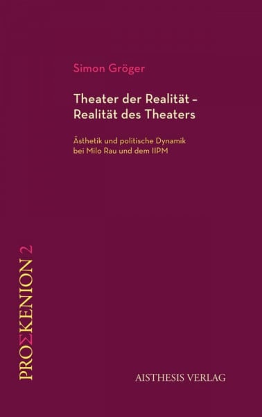 Theater der Realität - Realität des Theaters: Ästhetik und politische Dynamik bei Milo Rau und dem IIPM