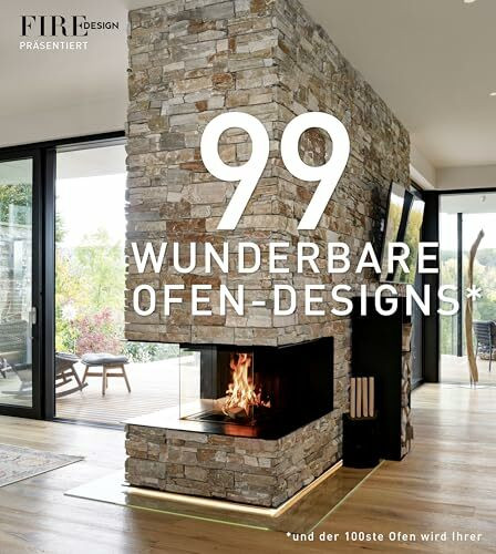 99 WUNDERBARE OFEN-DESIGNS: Ein Bildband über exklusives Wohndesign mit Öfen, Kaminen und maßgefertigten Feuerobjekten – Architektur, Ästhetik, Atmosphäre. Viele Inspirationen für stilvolle Wärme.