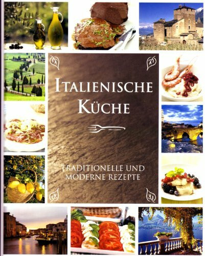 Italienische Küche - Traditionelle und moderne Rezepte