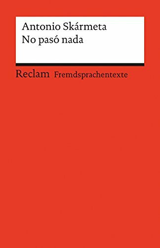 No pasó nada: [Fremdsprachentexte] – Spanischer Text mit deutschen Worterklärungen. B2 (GER)– Skármeta, Antonio – Originalversion mit Erläuterungen – 19746 (Reclams Universal-Bibliothek)