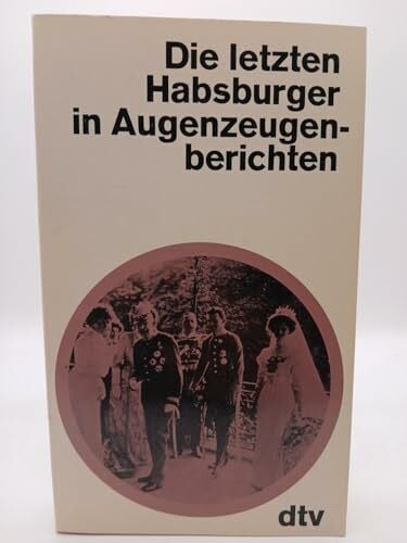 Die letzten Habsburger in Augenzeugenberichten.