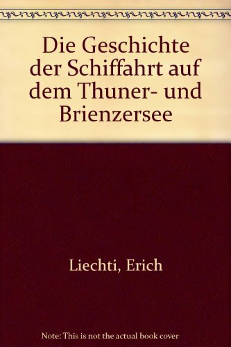Die Geschichte der Schiffahrt auf dem Thuner- und Brienzersee