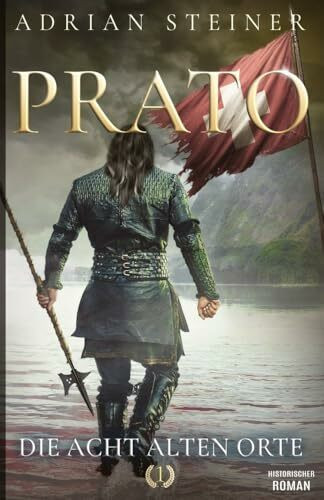 Prato Band 1 – Die acht alten Orte: Historischer Roman über die Schweiz im Mittelalter (Schweizer Mittelalter Saga, Band 3)