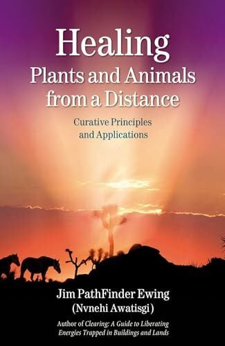 Healing Plants and Animals from a Distance: Curative Principles and Applications Healing Plants and Animals from a Distance: Curative Principles and Applications