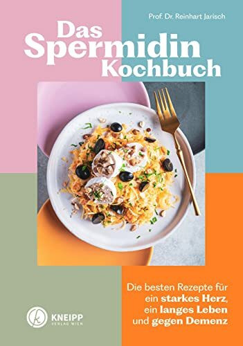Das Spermidin-Kochbuch: Die besten Rezepte für ein starkes Herz, ein langes Leben und gegen Demenz (Gesund bleiben mit Kneipp)