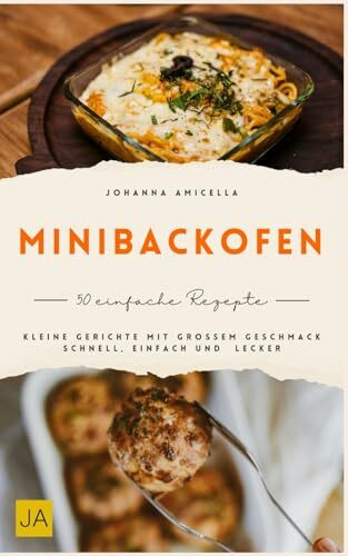 Minibackofen Kochbuch: Kleine Gerichte mit großem Geschmack – Schnell, einfach und überraschend lecker