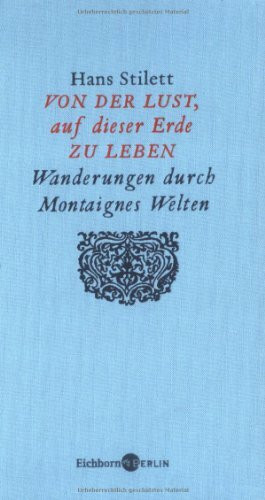 Von der Lust, auf dieser Erde zu leben. Wanderungen durch Montaignes Welten