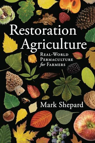 Restoration Agriculture: Real World Permaculture for Farmers