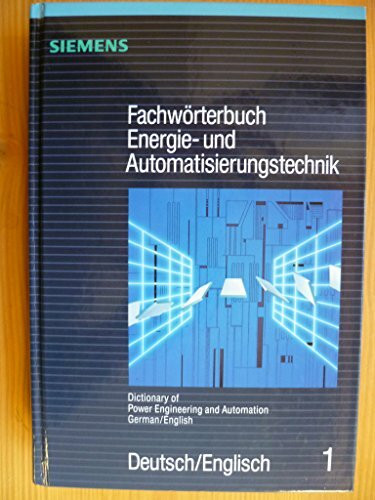 Fachwörterbuch Energie- und Automatisierungstechnik. Dictionary of Power Engineering and Automation. Teil 1. Deutsch/Englisch - German/English