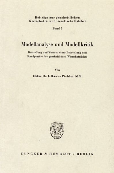 Modellanalyse und Modellkritik.: Darstellung und Versuch einer Beurteilung vom Standpunkte der ganzheitlichen Wirtschaftslehre. (Beiträge zur ... Wirtschafts- und Gesellschaftslehre, Band 3)