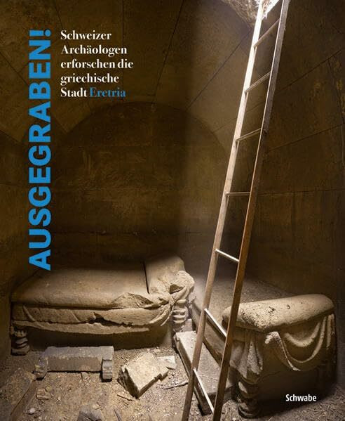ausgegraben!: Schweizer Archäologen erforschen die griechische Stadt Eretria