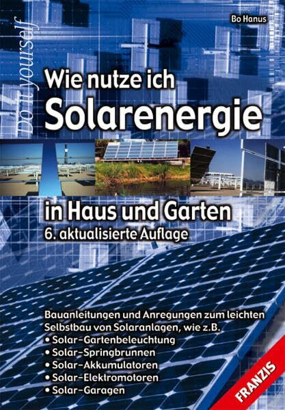 Wie nutze ich Solarenergie in Haus und Garten: Bauanleitungen und Anregungen zum leichten Selbstbau von Solaranlagen (DO IT!)