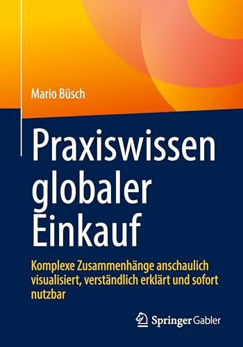 Praxiswissen globaler Einkauf: Komplexe Zusammenhänge anschaulich visualisiert, verständlich erklärt und sofort nutzbar