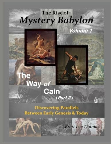 The Rise of Mystery Babylon - The Way of Cain (Part 2): Discovering Parallels Between Early Genesis and Today (Volume 1) The Rise of Mystery Babylon - The Way of Cain (Part 2): Discovering Parallels Between Early Genesis and Today (Volume 1)