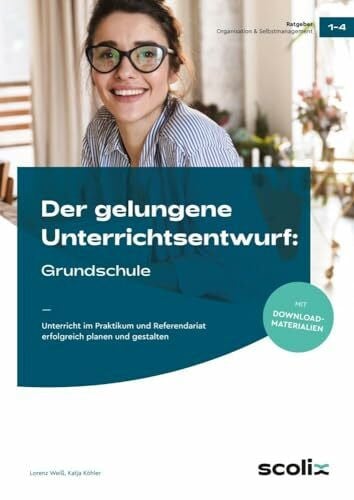 Der gelungene Unterrichtsentwurf: Grundschule: Unterricht im Praktikum und Referendariat erfolgreich planen und gestalten (1. bis 4. Klasse)